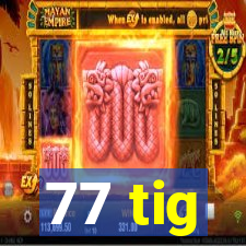 77 tig